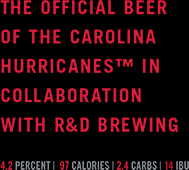 The official beer of the Carolina Hurricanes™ incollaboration with R&D Brewing. 4.2 Percent. 97 Calories. 2.4 Carbs. 14 IBU.
